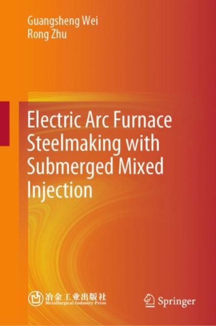 Book cover of: Electric Arc Furnace Steelmaking with Submerged Mixed Injection. By: Guangsheng Wei