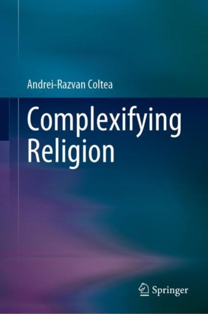 Book cover of: Complexifying Religion. By: Andrei-Razvan Coltea