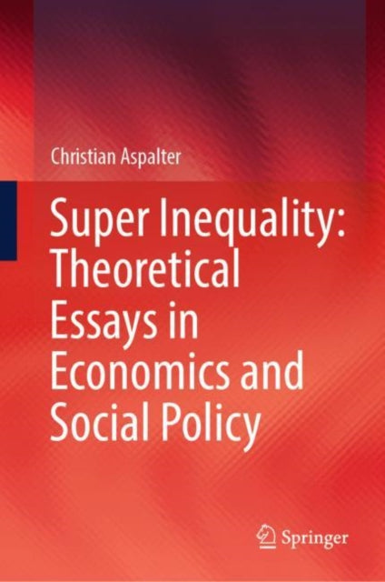 Book cover of: Super Inequality: Theoretical Essays in Economics and Social Policy. By: Christian Aspalter