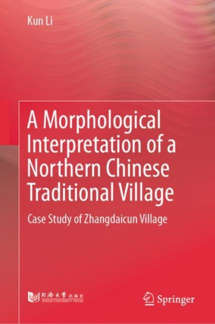 Book cover of: Morphological Interpretation of a Northern Chinese Traditional Village. By: Kun Li