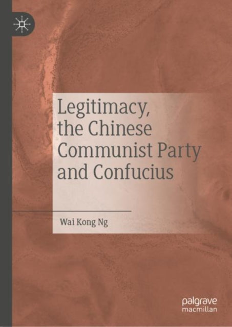 Book cover of: Legitimacy, the Chinese Communist Party and Confucius. By: Wai Kong Ng