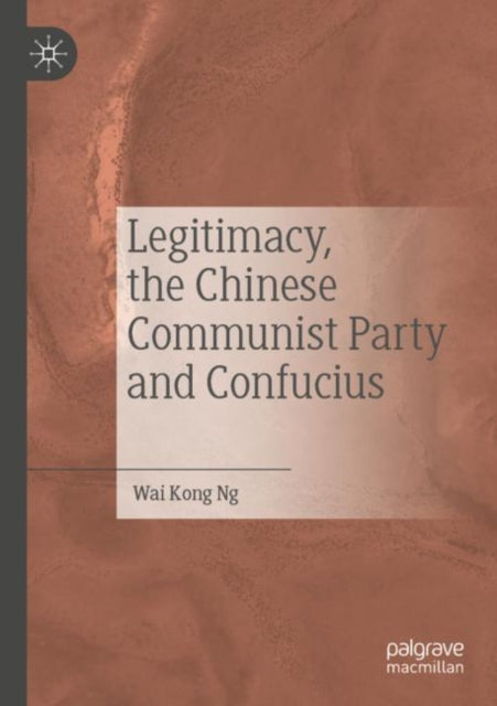 Book cover of: Legitimacy, the Chinese Communist Party and Confucius. By: Wai Kong Ng