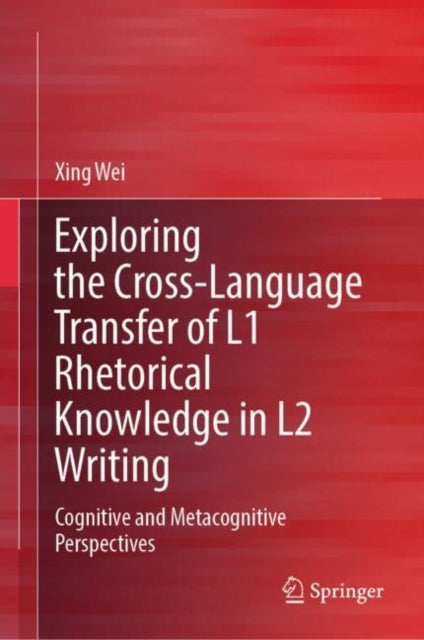 Book cover of: Exploring the Cross-Language Transfer of L1 Rhetorical Knowledge in L2 Writing. By: Xing Wei