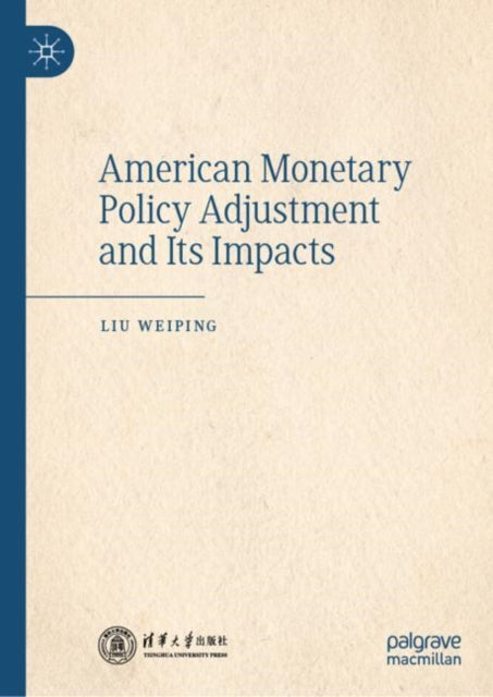 Book cover of: American Monetary Policy Adjustment and Its Impacts. By: Liu Weiping