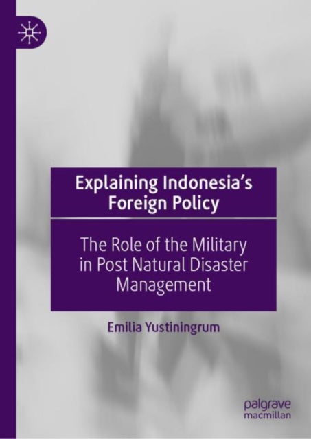 Book cover of: Explaining Indonesia’s Foreign Policy. By: Emilia Yustiningrum