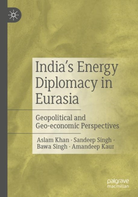 Book cover of: India’s Energy Diplomacy in Eurasia. By: Aslam Khan
