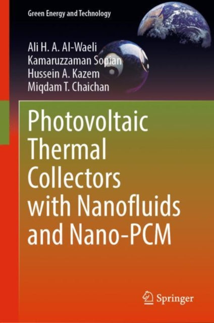Book cover of: Photovoltaic Thermal Collectors with Nanofluids and Nano-PCM. By: Ali H. A. Al-Waeli