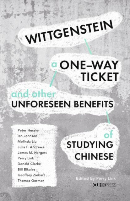 Book cover of: Wittgenstein, a One–Way Ticket, and Other Unforeseen Benefits of Studying Chinese. By: Perry Link