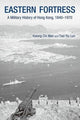 Book cover of: Eastern Fortress – A Military History of Hong Kong, 1840–1970. By: Chi Man Kwong