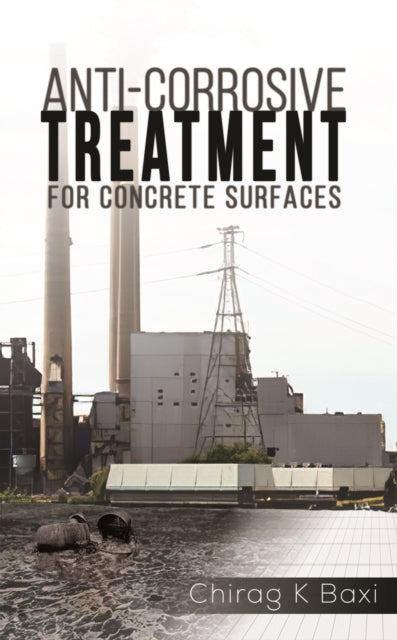 Book cover of: Anti-Corrosive Treatment for Concrete Surfaces. By: Chirag K. Baxi