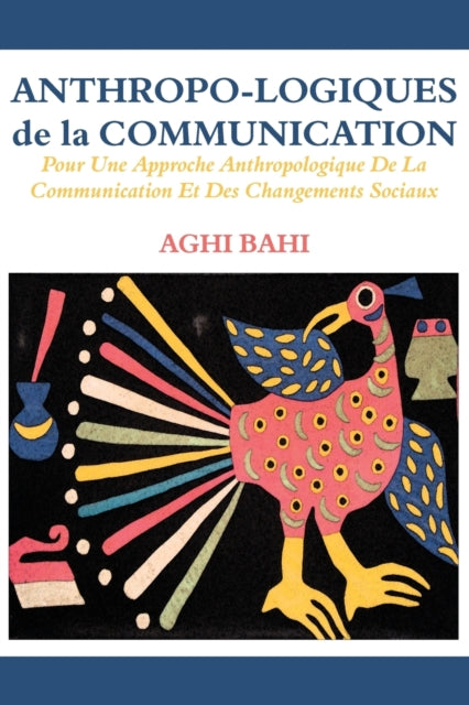 Book cover of: Anthropo-logiques de la Communication. Pour Une Approche Anthropologique De La Communication Et Des Changements Sociaux. By: Aghi Bahi