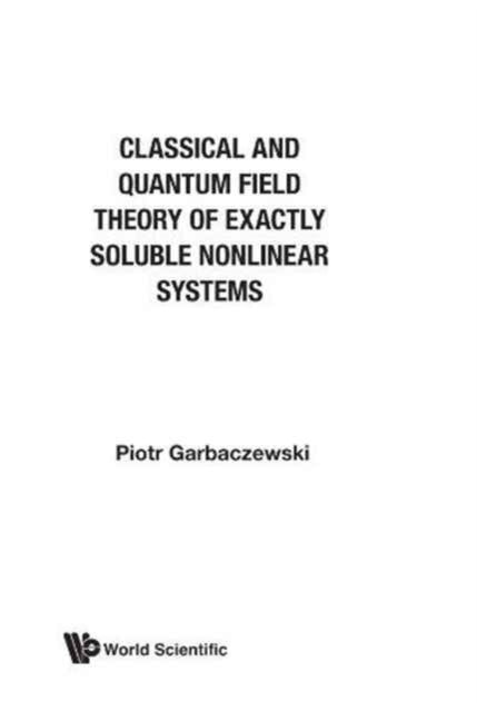 Book cover of: Classical And Quantum Field Theory Of Exactly Soluble Nonlinear Systems
