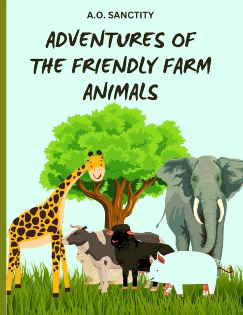 Book cover of: Adventures of the Friendly Farm Animals (A story for the kids)