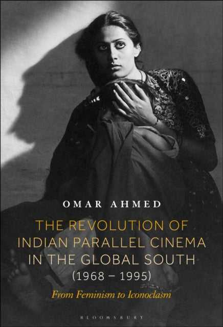 Book cover of: Revolution of Indian Parallel Cinema in the Global South (1968–1995). By: Omar Ahmed