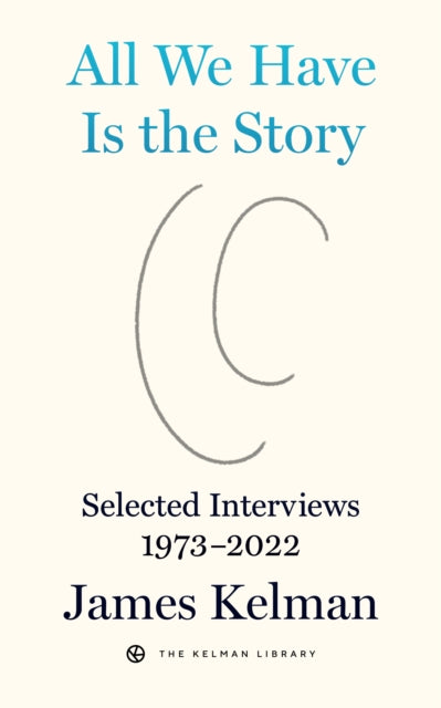 Book cover of: All We Have is the Story. By: James Kelman