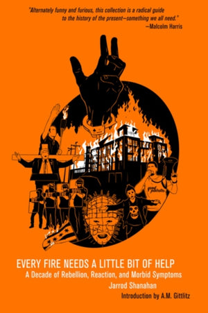 Every Fire Needs a Little Help, A Decade of Rebellion, Reaction, and Morbid Symptoms