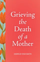 Book cover of: Grieving the Death of a Mother. By: Harold Ivan Smith