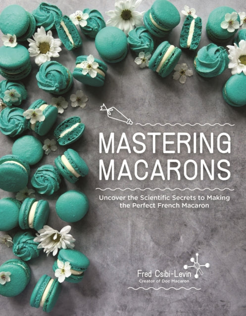Book cover of: Mastering Macarons. By: Fred Csibi-Levin