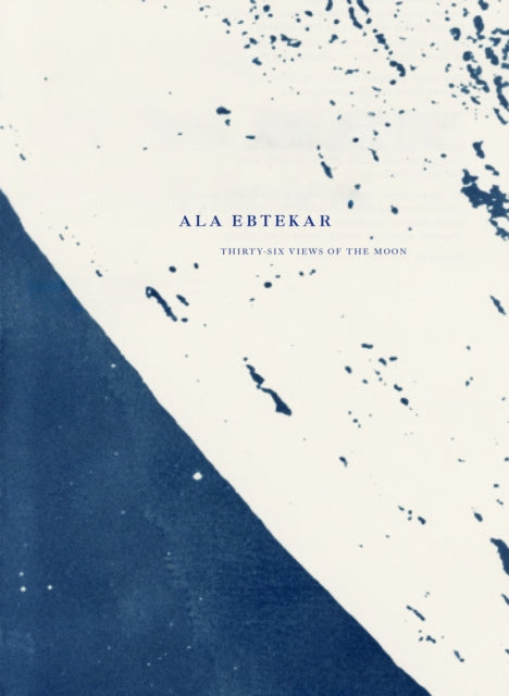 Book cover of: Ala Ebtekar: Thirty-Six Views of the Moon. By: Ala Ebtekar