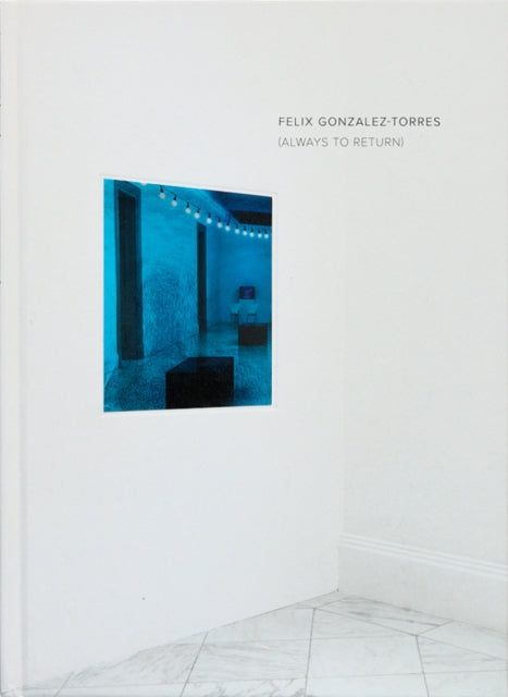 Book cover of: Felix Gonzalez-Torres: Always to Return