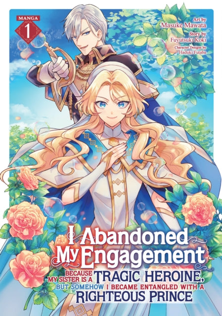 Book cover of: I Abandoned My Engagement Because My Sister is a Tragic Heroine, but Somehow I Became Entangled with a Righteous Prince (Manga) Vol. 1. By: Fuyutsuki Koki