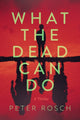 Book cover of: What the Dead Can Do. By: Peter Rosch