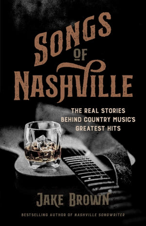 Songs of Nashville, The Real Stories Behind Country Music's Greatest Hits