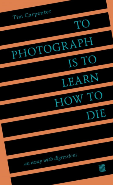 Book cover of: To Photograph Is to Learn How to Die. By: Tim Carpenter