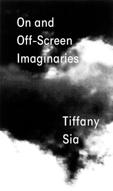 Book cover of: Tiffany Sia: On and Off-Screen Imaginaries. By: Tiffany Sia